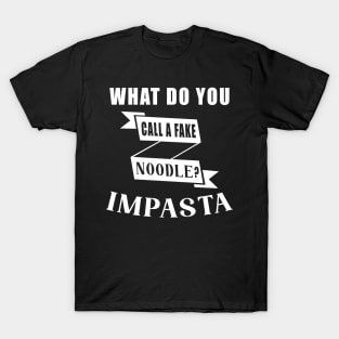 What Do You Call A Fake Noodle Impasta T-Shirt